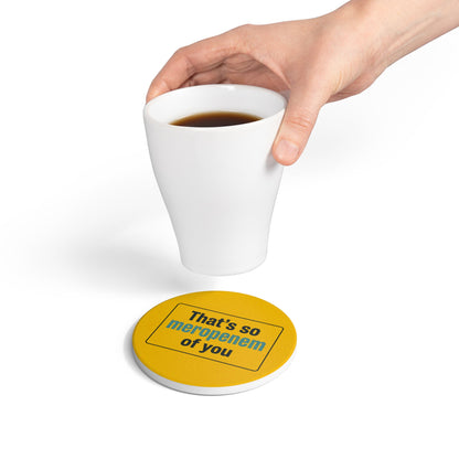 That’s So Meropenem of You Ceramic Coaster
