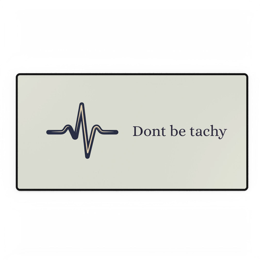 "Don't Be Tachy"  Desk Pad