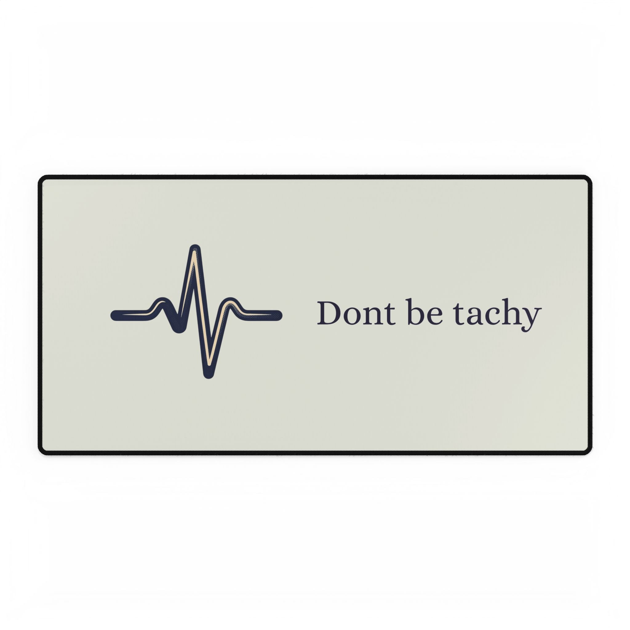 "Don't Be Tachy"  Desk Pad