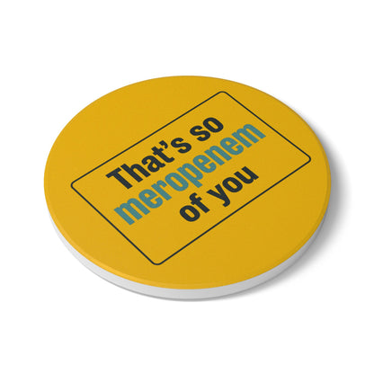 That’s So Meropenem of You Ceramic Coaster