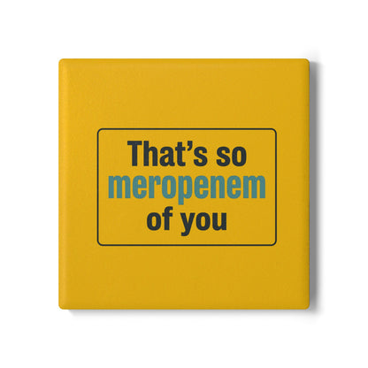 That’s So Meropenem of You Ceramic Coaster