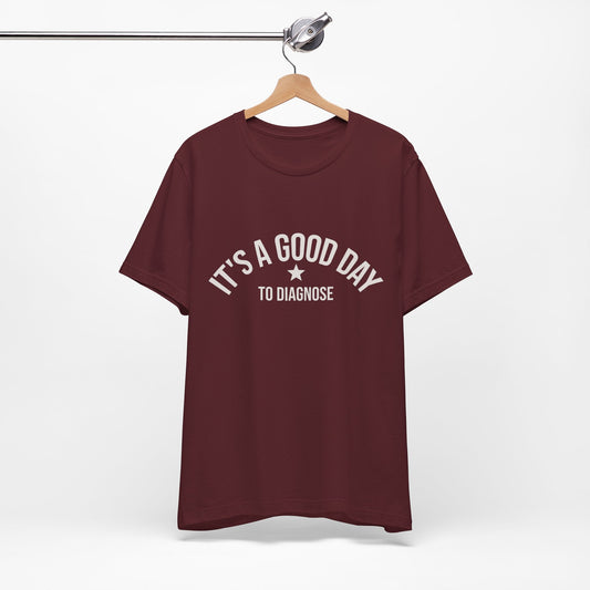 It's a Good Day to Diagnose Tee funny doctor appreciation shirt
